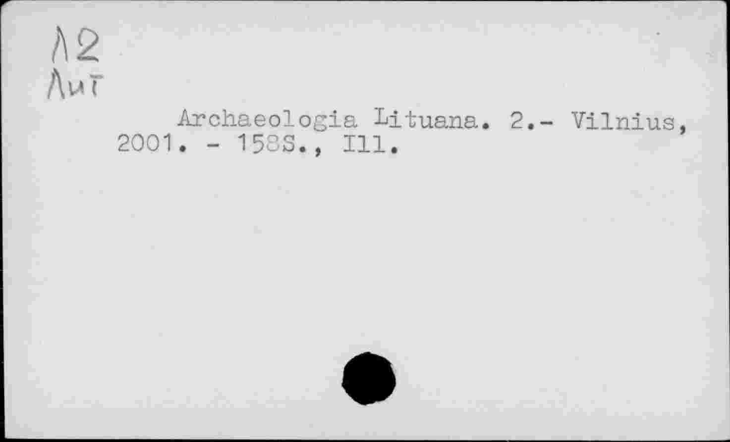 ﻿Archaeologia Lituana. 2.- Vilnius.
2001. - 1583., Ill.